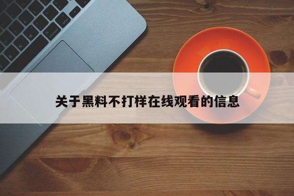 关于黑料不打样在线观看的信息