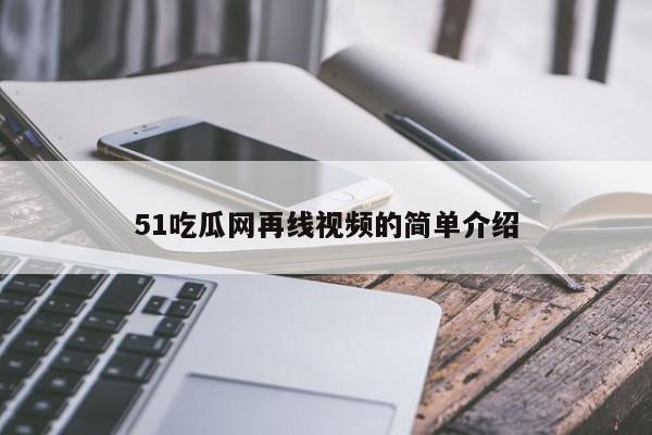 51吃瓜网再线视频的简单介绍