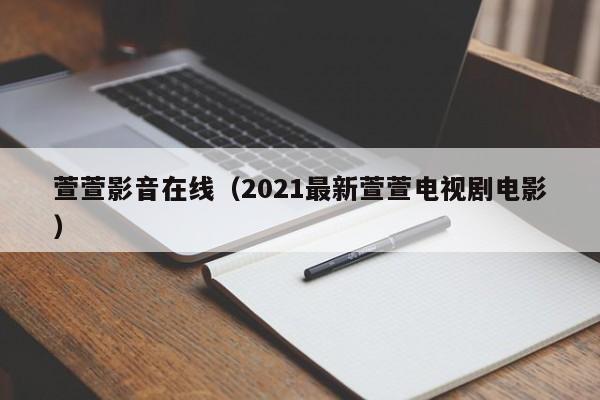 萱萱影音在线（2021最新萱萱电视剧电影）