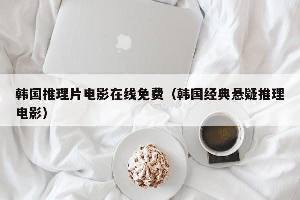 韩国推理片电影在线免费（韩国经典悬疑推理电影）