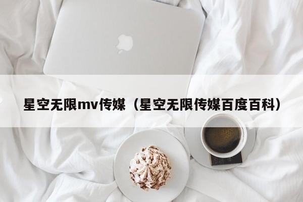 星空无限mv传媒（星空无限传媒百度百科）