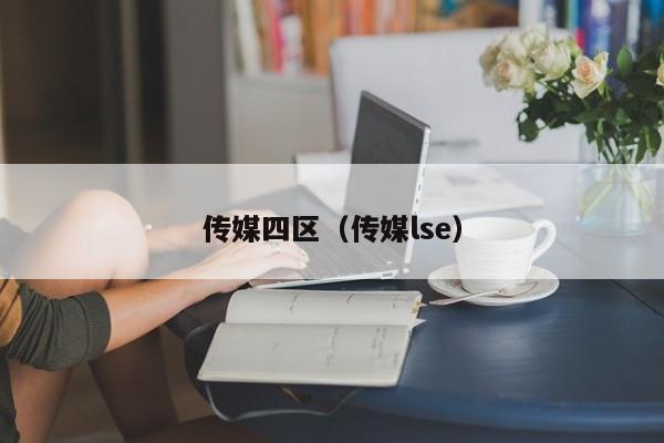 传媒四区（传媒lse）