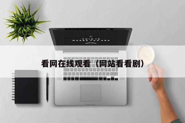 看网在线观看（网站看看剧）