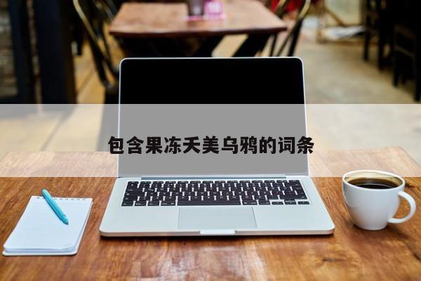 包含果冻夭美乌鸦的词条