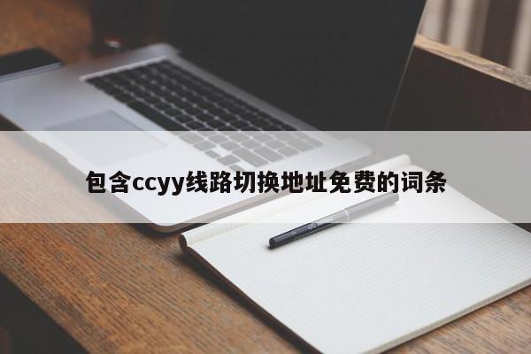 包含ccyy线路切换地址免费的词条