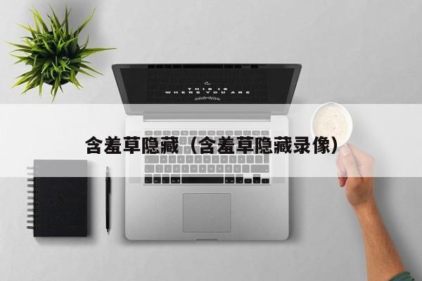 含羞草隐藏（含羞草隐藏录像）